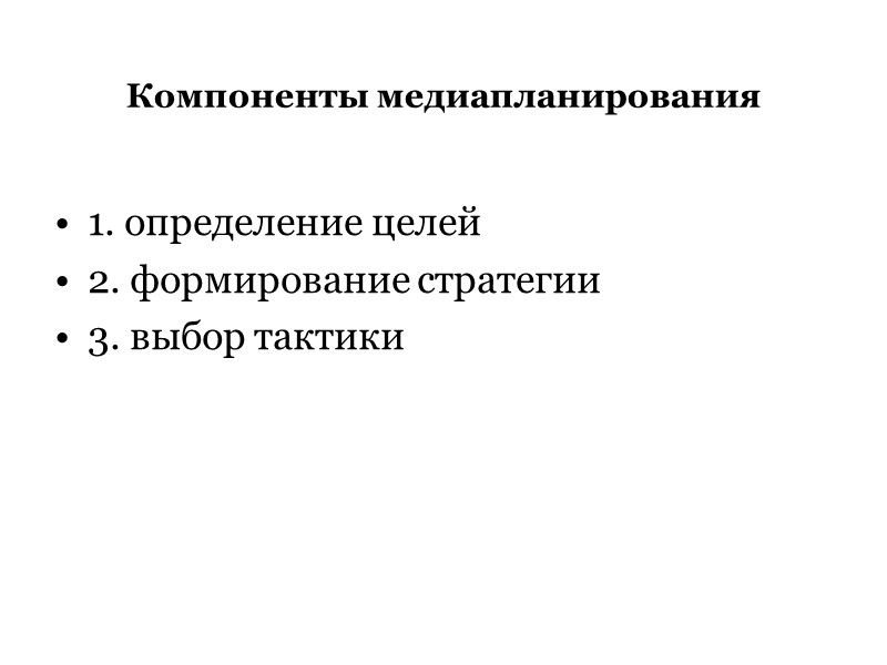 Компоненты медиапланирования 1. определение целей 2. формирование стратегии 3. выбор тактики Компоненты медиапланирования 1. определение целей 2. формирование стратегии 3. выбор тактики